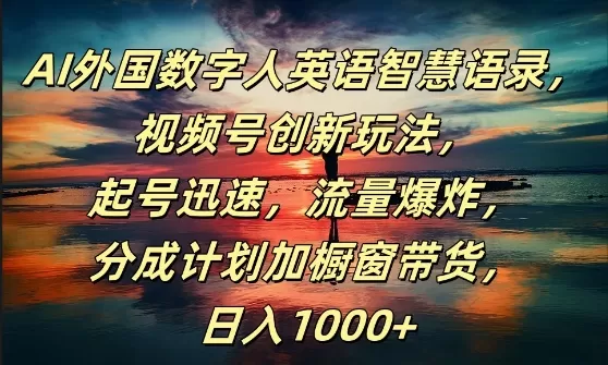 AI外国数字人英语智慧语录，视频号创新玩法，起号迅速，流量爆炸，日入1k+ - 淘客掘金网-淘客掘金网