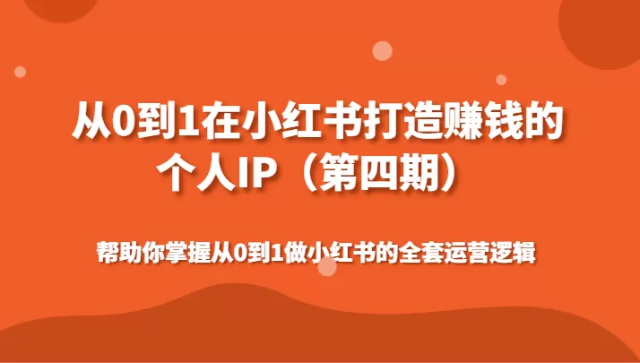 从0到1在小红书打造赚钱的个人IP（第四期）帮助你掌握从0到1做小红书的全套运营逻辑 - 淘客掘金网-淘客掘金网