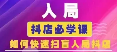 抖音商城运营课程(更新24年6月)，入局抖店必学课， 如何快速扫盲入局抖店 - 淘客掘金网-淘客掘金网