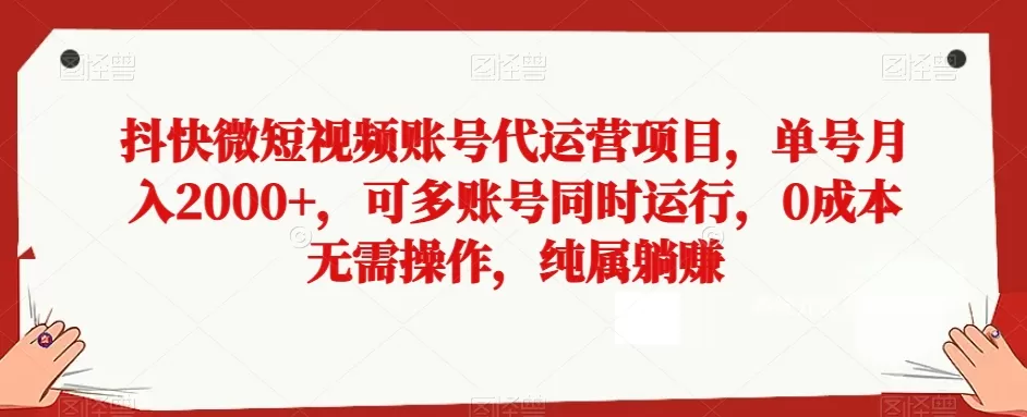 抖快微短视频账号代运营项目，单号月入2000+，可多账号同时运行，0成本无需操作，纯属躺赚【揭秘】 - 淘客掘金网-淘客掘金网