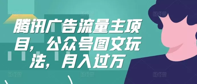 腾讯广告流量主项目，公众号图文玩法，月入过万 - 淘客掘金网-淘客掘金网