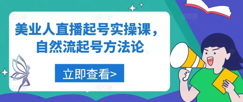 美业人直播起号实操课，自然流起号方法论 - 淘客掘金网-淘客掘金网