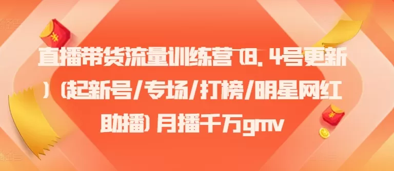 直播带货流量训练营(8.4号更新)(起新号/专场/打榜/明星网红助播)月播千万gmv - 淘客掘金网-淘客掘金网