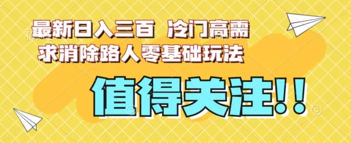 最新日入三百，冷门高需求消除路人零基础玩法【揭秘】 - 淘客掘金网-淘客掘金网