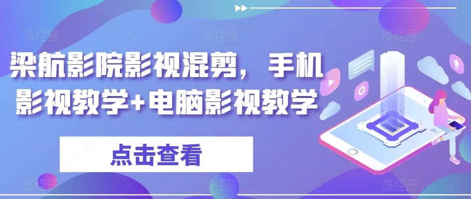 梁航影院影视混剪，手机影视教学+电脑影视教学 - 淘客掘金网-淘客掘金网