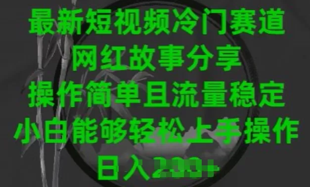 最新短视频冷门赛道，网红故事分享，操作简单且流量稳定，小白能够轻松上手操作 - 淘客掘金网-淘客掘金网