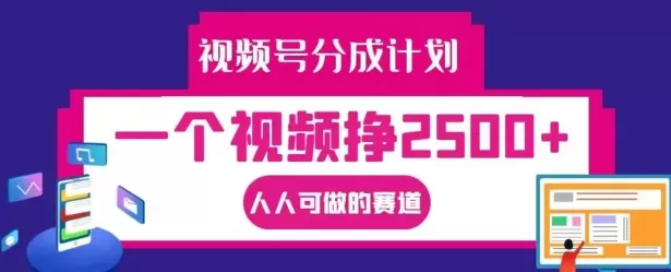 视频号分成计划，一个视频挣2500+，人人可做的赛道 - 淘客掘金网-淘客掘金网