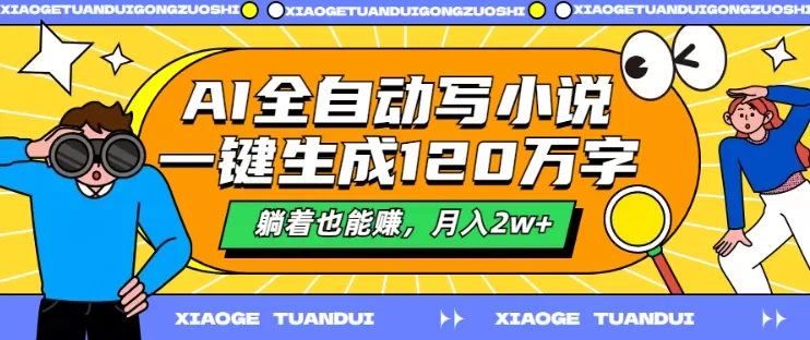 AI全自动写小说，一键生成120万字，躺着也能赚，月入2w+ - 淘客掘金网-淘客掘金网