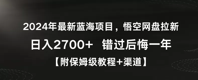 2024年最新蓝海项目，悟空网盘拉新，日入2700+错过后悔一年【附保姆级教程+渠道】 - 淘客掘金网-淘客掘金网