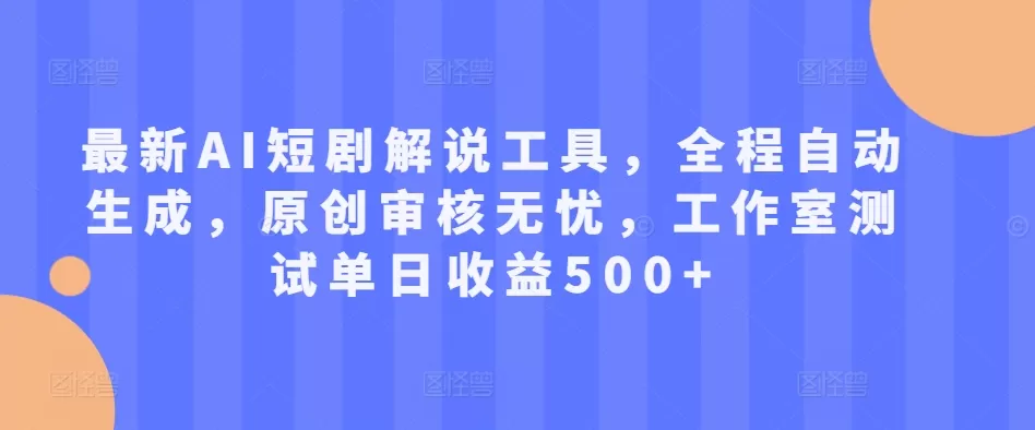 最新AI短剧解说工具，全程自动生成，原创审核无忧，工作室测试单日收益500+ - 淘客掘金网-淘客掘金网