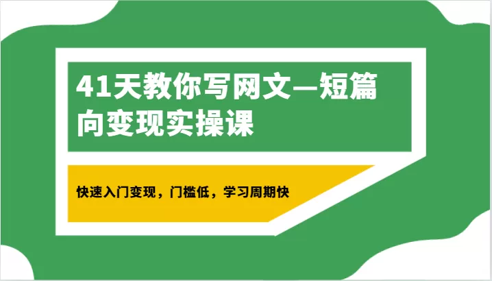 41天教你写网文—短篇向变现实操课，快速入门变现，门槛低，学习周期快 - 淘客掘金网-淘客掘金网