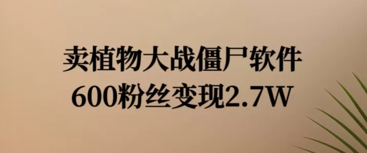 卖植物大战僵尸软件，600粉丝变现2.7W - 淘客掘金网-淘客掘金网