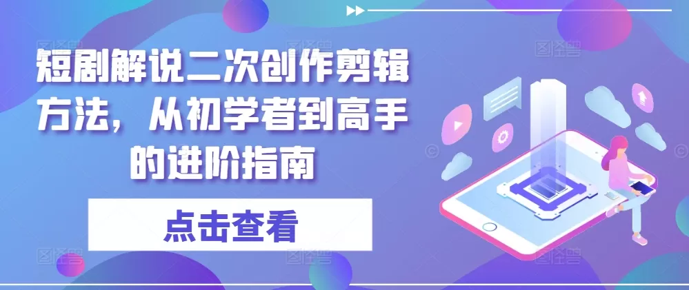 短剧解说二次创作剪辑方法，从初学者到高手的进阶指南 - 淘客掘金网-淘客掘金网