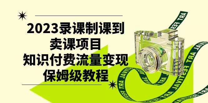 2023录课制课到卖课项目，知识付费流量变现保姆级教程 - 淘客掘金网-淘客掘金网