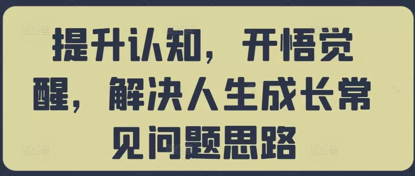 提升认知，开悟觉醒，解决人生成长常见问题思路 - 淘客掘金网-淘客掘金网