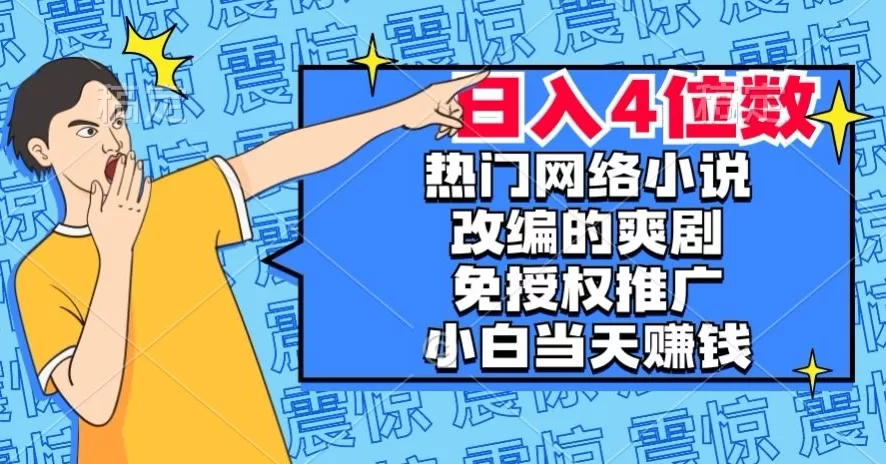 热门网络小说改编的爽剧，免授权推广，新人当天就能赚钱，日入4位数【揭秘】 - 淘客掘金网-淘客掘金网