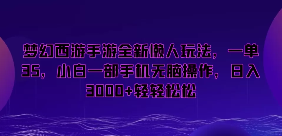 梦幻西游手游全新懒人玩法，一单35，小白一部手机无脑操作，日入3000+轻轻松松 - 淘客掘金网-淘客掘金网