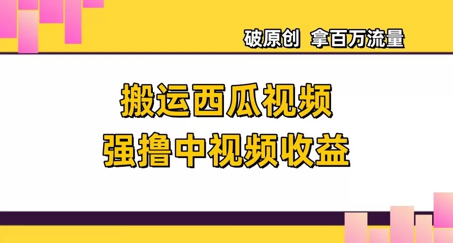 搬运西瓜视频强撸中视频收益，日赚600+破原创，拿百万流量【揭秘】 - 淘客掘金网-淘客掘金网