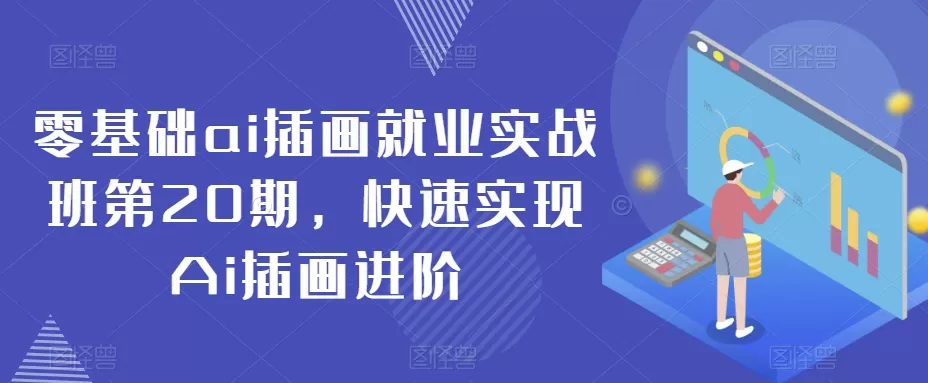 零基础ai插画就业实战班第20期，快速实现Ai插画进阶 - 淘客掘金网-淘客掘金网