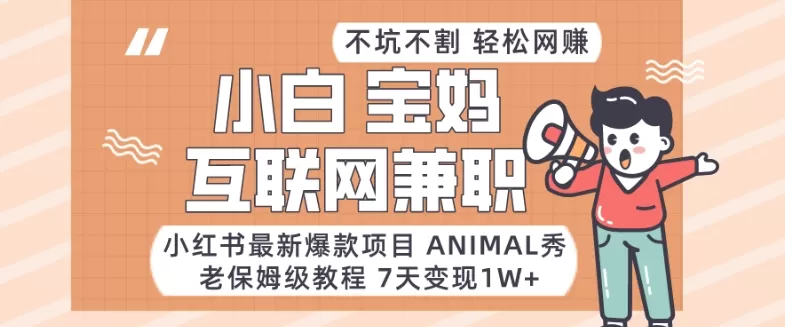 小红书最新爆款项目Animal秀，老保姆级教程，7天变现1w+ - 淘客掘金网-淘客掘金网