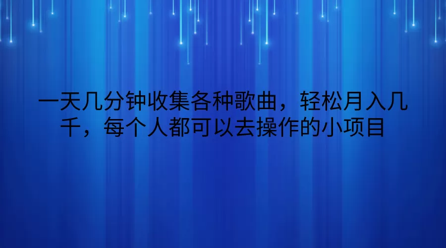 一天几分钟收集各种歌曲，轻松月入几千，每个人都可以去操作的小项目 - 淘客掘金网-淘客掘金网