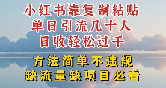 小红书靠复制粘贴单日引流几十人目收轻松过千，方法简单不违规 - 淘客掘金网-淘客掘金网