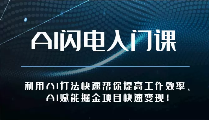 AI闪电入门课-利用AI打法快速帮你提高工作效率、AI赋能掘金项目快速变现！ - 淘客掘金网-淘客掘金网