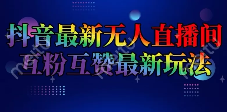 抖音最新无人直播间互粉互赞新玩法，一天收益2k+ - 淘客掘金网-淘客掘金网