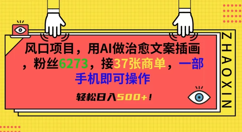 风口项目，用AI做治愈文案插画，粉丝6273，接37张商单，一部手机即可操作，轻松日入500+ - 淘客掘金网-淘客掘金网