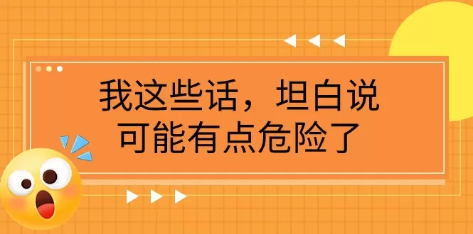 某公众号付费文章《我这些话，坦白说，可能有点危险了》 - 淘客掘金网-淘客掘金网