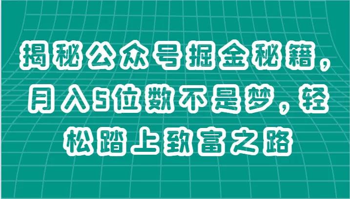 揭秘公众号掘金秘籍，月入5位数不是梦，轻松踏上致富之路 - 淘客掘金网-淘客掘金网