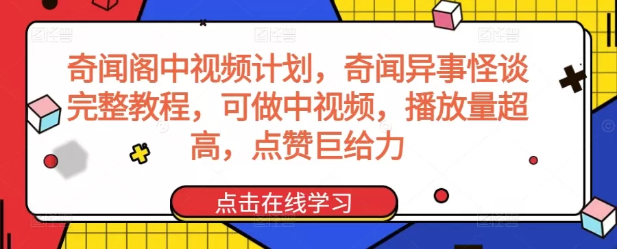 奇闻阁中视频计划，奇闻异事怪谈完整教程，可做中视频，播放量超高，点赞巨给力 - 淘客掘金网-淘客掘金网