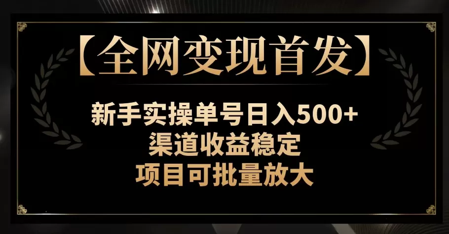 【全网变现首发】新手实操单号日入500+，渠道收益稳定，项目可批量放大【揭秘】 - 淘客掘金网-淘客掘金网