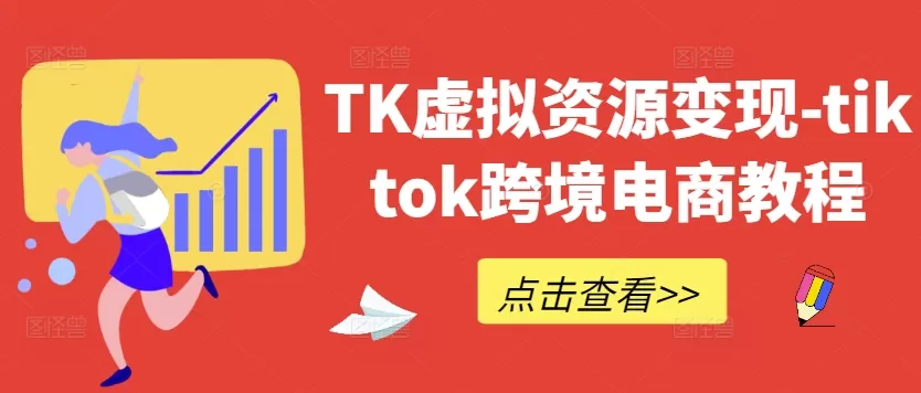 TK虚拟资源变现-tiktok跨境电商教程 - 淘客掘金网-淘客掘金网