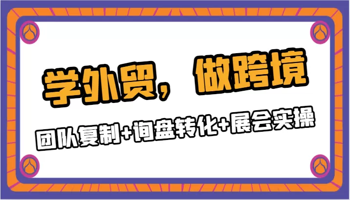 学外贸，做跨境，团队复制+询盘转化+展会实操 - 淘客掘金网-淘客掘金网