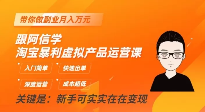 跟阿信学淘宝暴利虚拟产品运营课，入门简单，快速出单，带你做副业月入万元 - 淘客掘金网-淘客掘金网