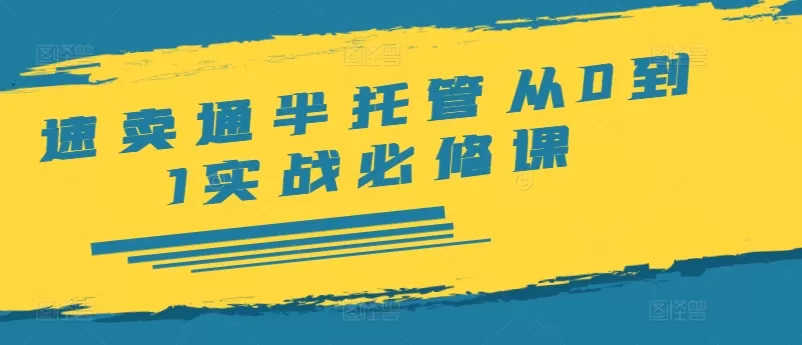 速卖通半托管从0到1实战必修课，开店/产品发布/选品/发货/广告/规则/ERP/干货等 - 淘客掘金网-淘客掘金网