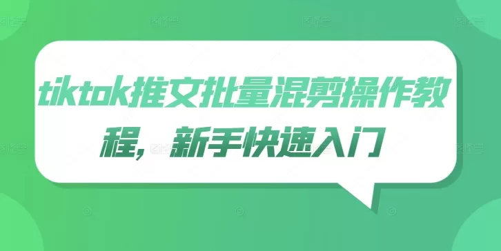 tiktok推文批量混剪操作教程，新手快速入门 - 淘客掘金网-淘客掘金网