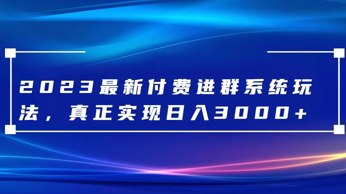 2023最新付费进群系统，日入3000+，送全套源码 - 淘客掘金网-淘客掘金网