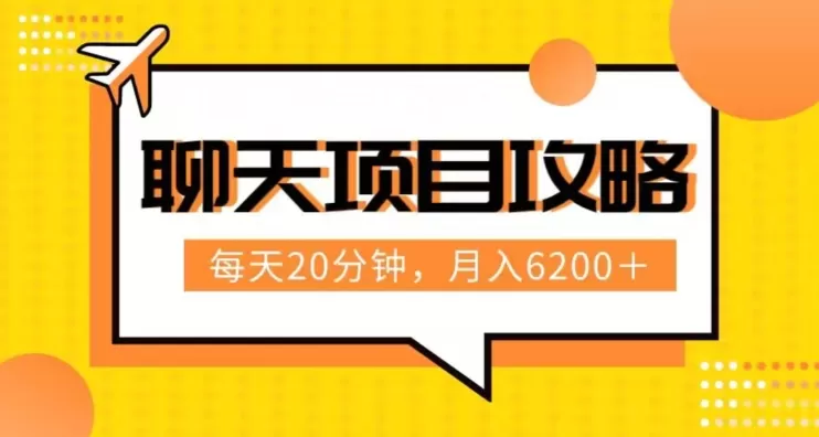 聊天项目最新玩法，每天20分钟，月入6200＋，附详细实操流程解析（六节课）【揭秘】 - 淘客掘金网-淘客掘金网