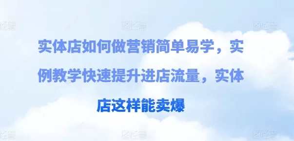 实体店如何做营销简单易学，实例教学快速提升进店流量，实体店这样能卖爆 - 淘客掘金网-淘客掘金网