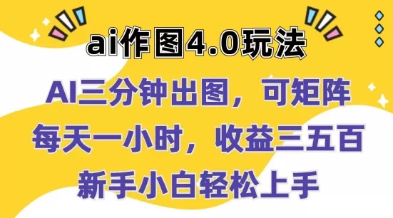 Ai作图4.0玩法：三分钟出图，可矩阵，每天一小时，收益几张，新手小白轻松上手 - 淘客掘金网-淘客掘金网