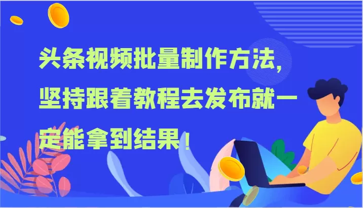 头条视频批量制作方法，坚持跟着教程去发布就一定能拿到结果！ - 淘客掘金网-淘客掘金网