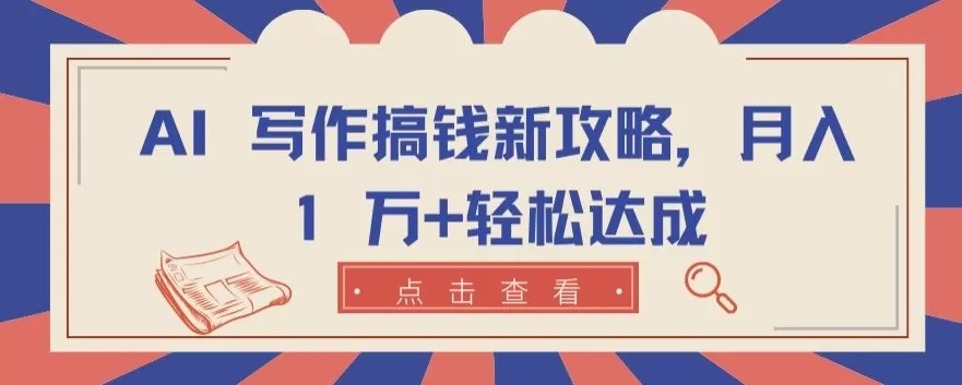 AI 写作搞钱新攻略，月入 1 万+轻松达成 - 淘客掘金网-淘客掘金网