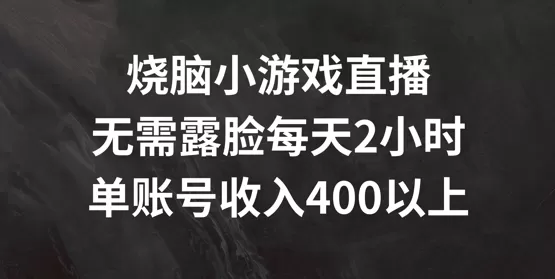 烧脑小游戏直播，无需露脸每天2小时，单账号日入400+ - 淘客掘金网-淘客掘金网