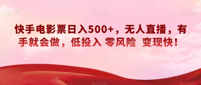 快手电影票日入500+，无人直播，有手就会做，低投入零风险变现快！【揭秘】 - 淘客掘金网-淘客掘金网