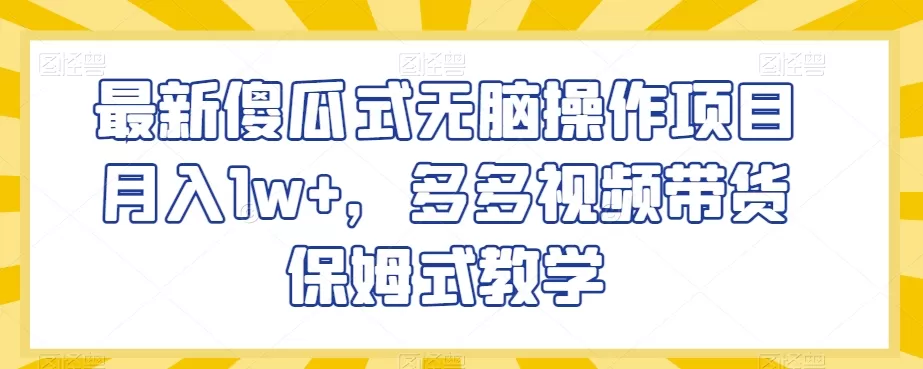 最新傻瓜式无脑操作项目月入1w+，多多视频带货保姆式教学【揭秘】 - 淘客掘金网-淘客掘金网