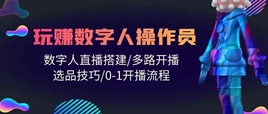 人人都能玩赚数字人操作员 数字人直播搭建/多路开播/选品技巧/0-1开播流程 - 淘客掘金网-淘客掘金网