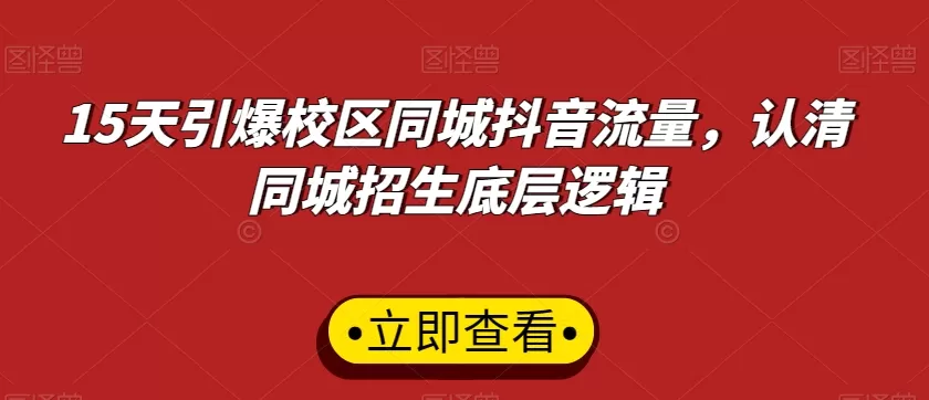 15天引爆校区同城抖音流量，认清同城招生底层逻辑 - 淘客掘金网-淘客掘金网