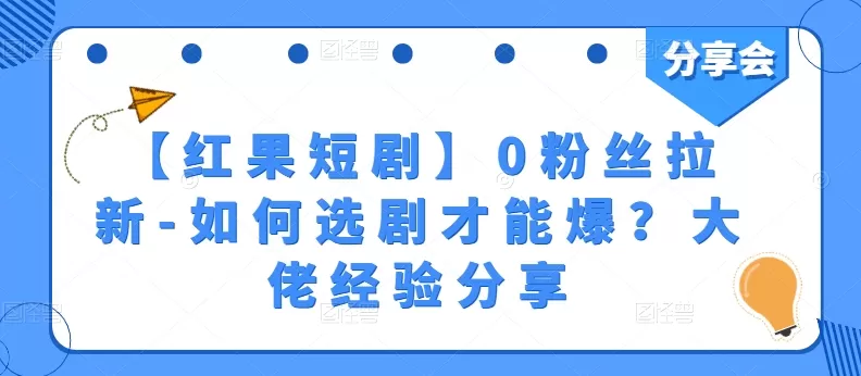 【红果短剧】0粉丝拉新-如何选剧才能爆？大佬经验分享 - 淘客掘金网-淘客掘金网